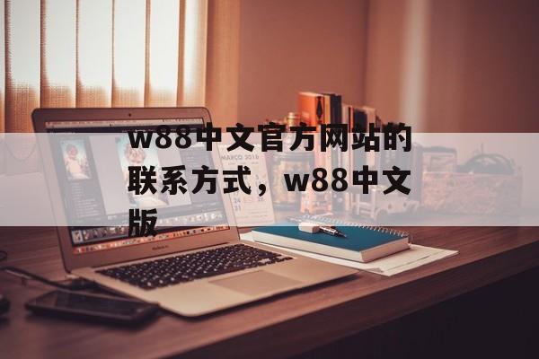 w88中文官方网站的联系方式，w88中文版