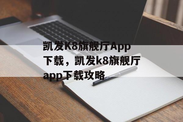 凯发K8旗舰厅App下载，凯发k8旗舰厅app下载攻略